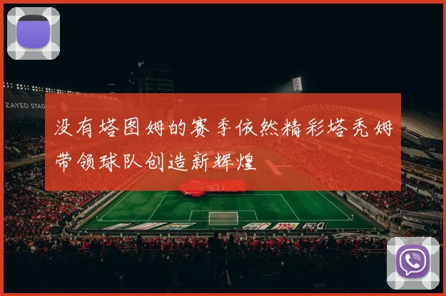 没有塔图姆的赛季依然精彩塔秃姆带领球队创造新辉煌