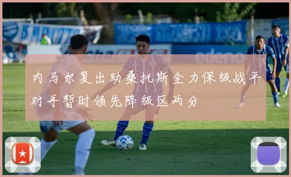 内马尔复出助桑托斯全力保级战平对手暂时领先降级区两分